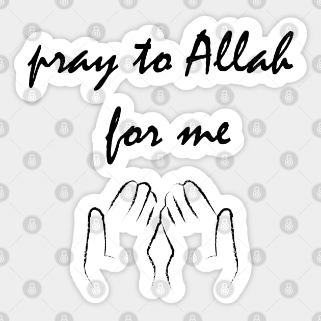 Pray to Allah for me Sticker by Tilila